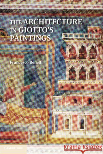 The Architecture in Giotto's Paintings Francesco Benelli 9781107016323  - książka