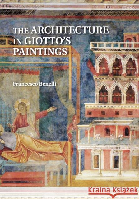 The Architecture in Giotto's Paintings Francesco Benelli 9781107699434 Cambridge University Press - książka