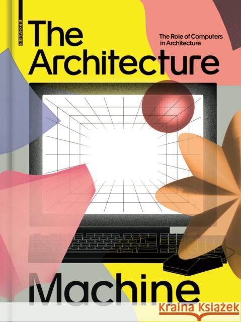 The Architecture Machine : The Role of the Computer in Architecture Fankh Andres Lepik 9783035621549 Birkhauser - książka