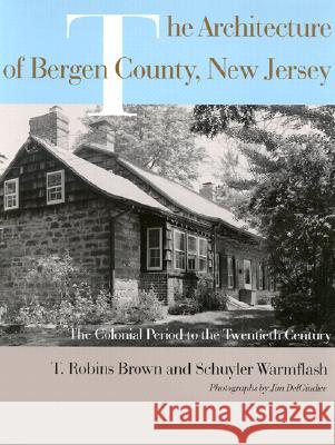 The Architecture of Bergen County, New Jersey: The Colonial Period to the Twentieth Century Brown, T. Robins 9780813528670 Rutgers University Press - książka