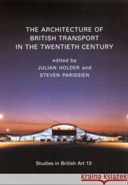 The Architecture of British Transport in the Twentieth Century Julian Holder Steven Parissien 9780300106244 Paul Mellon Centre for Studies in British Art - książka