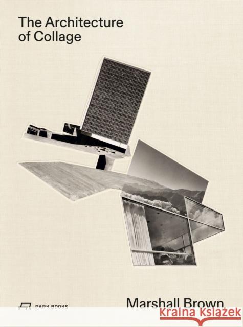 The Architecture of Collage: Marshall Brown James Glisson Santa Barbara Museum of Art              Marshall Brown 9783038602910 Park Books - książka