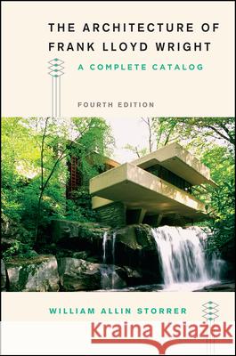The Architecture of Frank Lloyd Wright, Fourth Edition: A Complete Catalog William Allin Storrer 9780226435756 The University of Chicago Press - książka