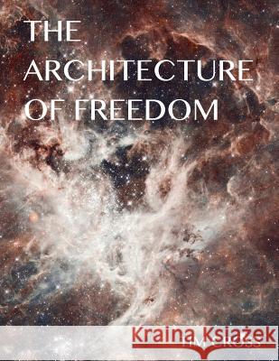 The Architecture of Freedom: How to Free Your Soul Tim Cross 9780988834446 One River Press - książka