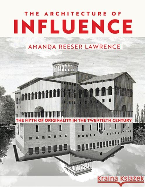 The Architecture of Influence: The Myth of Originality in the Twentieth Century Amanda Reeser Lawrence 9780813950587 University of Virginia Press - książka