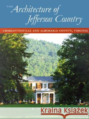 The Architecture of Jefferson Country : Charlottesville and Albemarle County, Virginia K. Edward Lay 9780813918853 University of Virginia Press - książka
