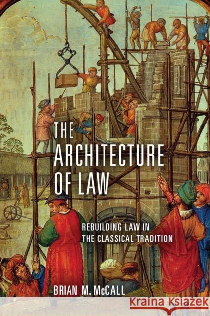 The Architecture of Law: Rebuilding Law in the Classical Tradition Brian M. McCall 9780268103330 University of Notre Dame Press - książka