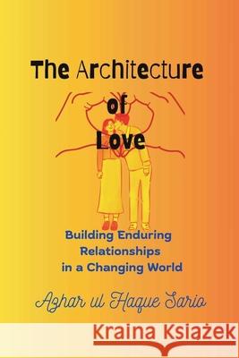 The Architecture of Love: Building Enduring Relationships in a Changing World Azhar Ul Haque Sario 9783384629371 Azhar Sario Hungary - książka