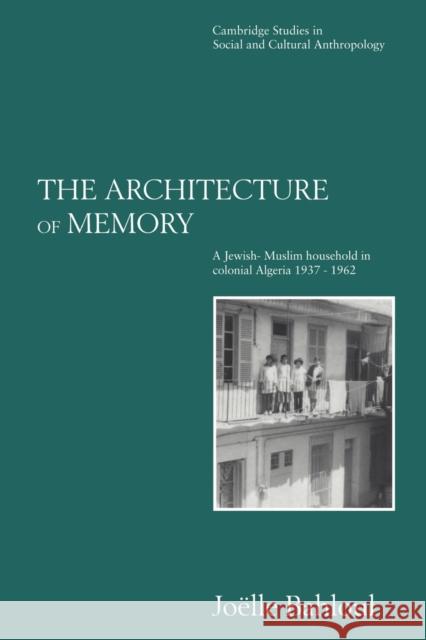 The Architecture of Memory: A Jewish-Muslim Household in Colonial Algeria, 1937-1962 Bahloul, Joelle 9780521568920 Cambridge University Press - książka