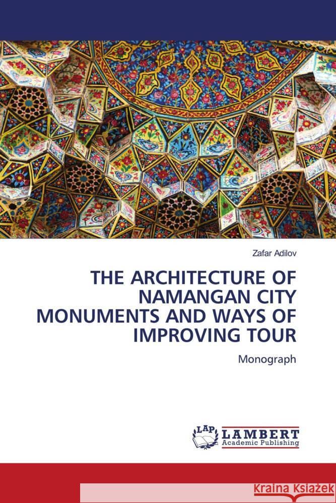 THE ARCHITECTURE OF NAMANGAN CITY MONUMENTS AND WAYS OF IMPROVING TOUR Adilov, Zafar 9783659583124 LAP Lambert Academic Publishing - książka