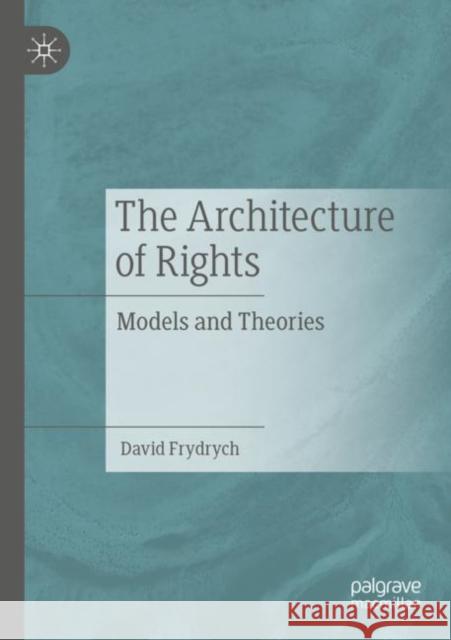 The Architecture of Rights: Models and Theories Frydrych, David 9783030760410 Springer International Publishing - książka