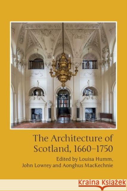 The Architecture of Scotland, 1660-1750 John Lowrey Louisa Humm Mackechnie 9781474455268 Edinburgh University Press - książka