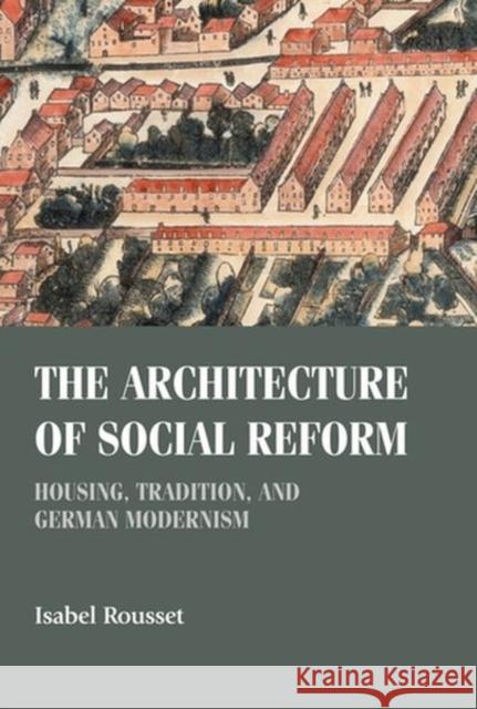 The Architecture of Social Reform: Housing, Tradition, and German Modernism Isabel Rousset   9781526159687 Manchester University Press - książka
