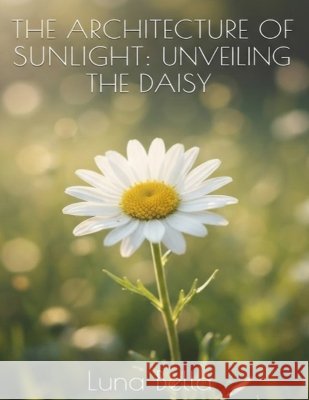 The architecture of sunlight: unveiling daisy Bella, Luna 9798172759512 Independently Published - książka