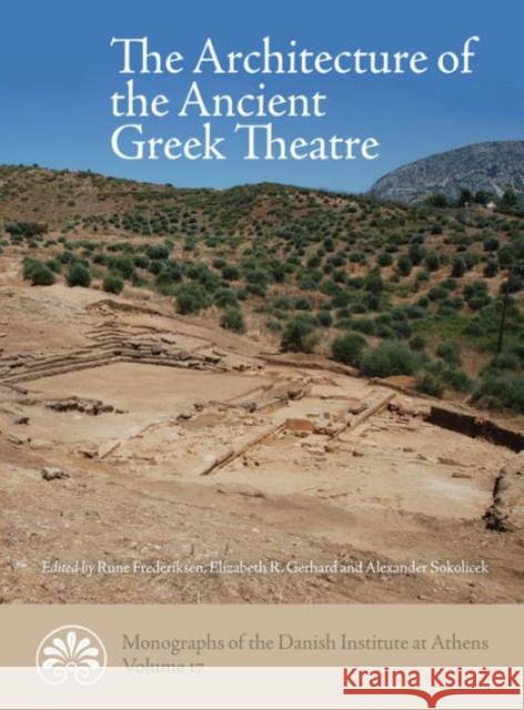 The Architecture of the Ancient Greek Theatre Rune Frederiksen Elizabeth Gebhard Alexander Sokolicek 9788771243802 Aarhus Universitetsforlag - książka