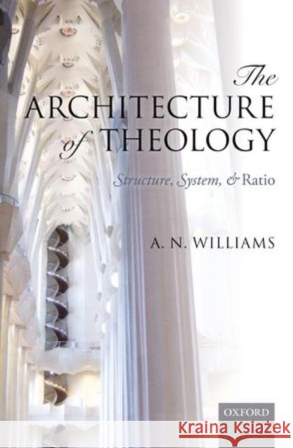 The Architecture of Theology: Structure, System, and Ratio Williams, A. N. 9780199236367 Oxford University Press - książka