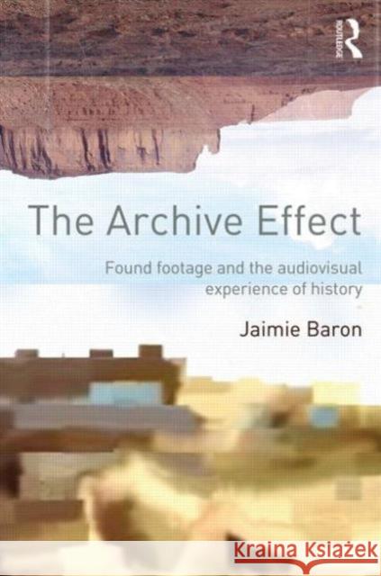 The Archive Effect: Found Footage and the Audiovisual Experience of History Baron, Jaimie 9780415660730  - książka