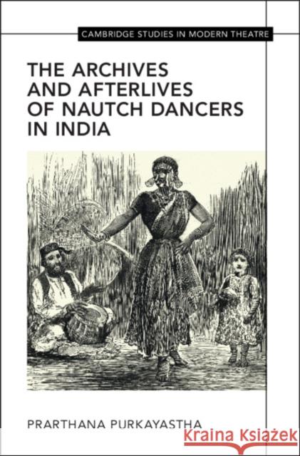 The Archives and Afterlives of Nautch Dancers in India Prarthana Purkayastha 9781009396868 Cambridge University Press - książka