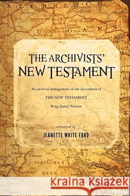 The Archivists' New Testament: An Archival Arrangement of the Documents of the New Testament Jeanette White Ford 9781470198121 Createspace - książka