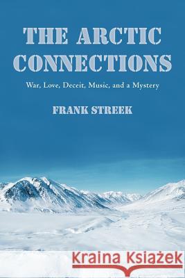 The Arctic Connections: War, Love, Deceit, Music, and a Mystery Streek, Frank 9781475928938 iUniverse.com - książka