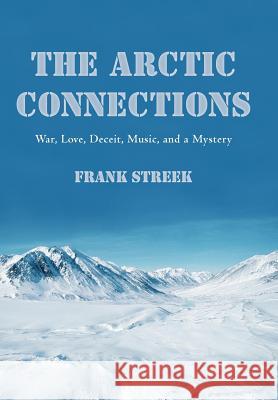 The Arctic Connections: War, Love, Deceit, Music, and a Mystery Streek, Frank 9781475928945 iUniverse.com - książka