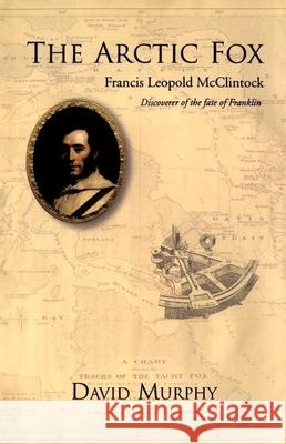 The Arctic Fox: Francis Leopold-McClintock, Discoverer of the Fate of Franklin Murphy, David 9781550025231 Dundurn Press - książka