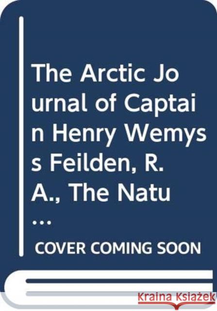 The Arctic Journal of Captain Henry Wemyss Feilden, R. A., the Naturalist in H. M. S. Alert, 1875-1876 Trevor Levere 9780367356378 Routledge - książka