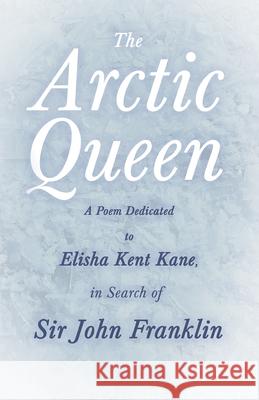 The Arctic Queen - A Poem Dedicated to Elisha Kent Kane, in Search of Sir John Franklin Anonymous 9781528719520 Ragged Hand - książka