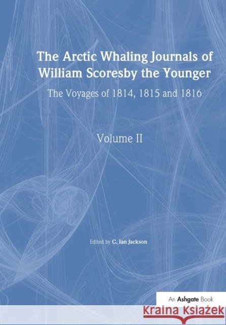 The Arctic Whaling Journals of William Scoresby the Younger/ Volume II / The Voyages of 1814, 1815 and 1816 C. Ian Jackson William Scoresby 9781032294063 Routledge - książka