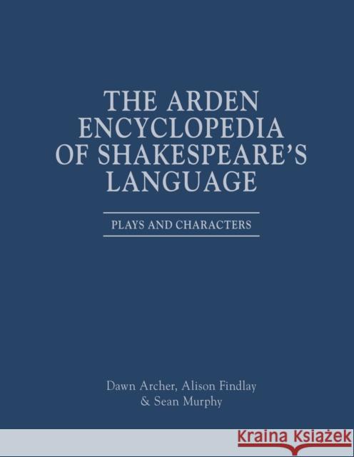 The Arden Encyclopedia of Shakespeare's Language: Plays and Characters Alison Findlay Sean Murphy Jonathan Culpeper 9781350261938 Bloomsbury Publishing PLC - książka