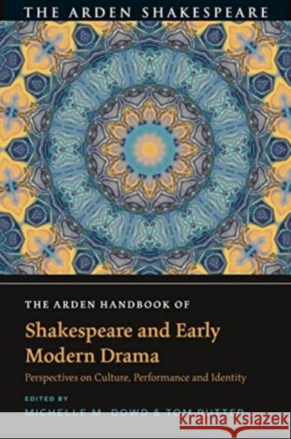 The Arden Handbook of Shakespeare and Early Modern Drama: Perspectives on Culture, Performance and Identity Michelle M. Dowd Tom Rutter 9781350462229 Arden Shakespeare - książka