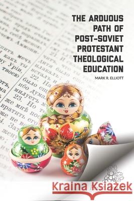 The Arduous Path of Post-Soviet Protestant Theological Education Mark R. Elliott 9781648170034 First Fruits Press - książka