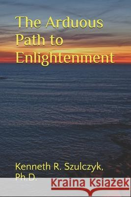 The Arduous Path to Enlightenment Kenneth Ray Szulczyk 9798321939758 Independently Published - książka