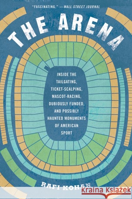 The Arena: Inside the Tailgating, Ticket-Scalping, Mascot-Racing, Dubiously Funded, and Possibly Haunted Monuments of American Sp Rafi Kohan 9781631495137 Liveright Publishing Corporation - książka
