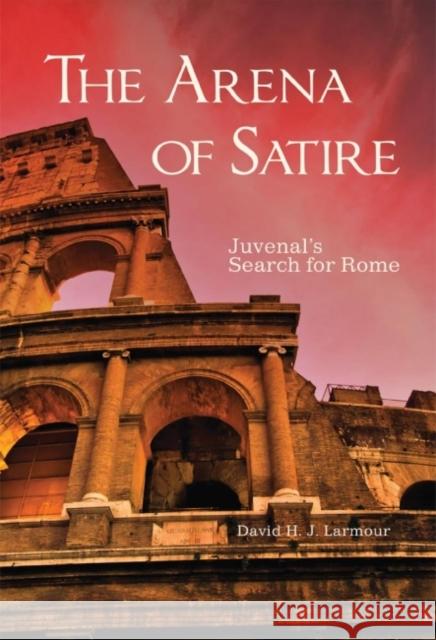 The Arena of Satire, 52: Juvenal's Search for Rome Larmour, David H. J. 9780806151564 University of Oklahoma Press - książka