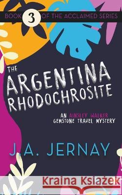 The Argentina Rhodochrosite (An Ainsley Walker Gemstone Travel Mystery) J a Jernay   9781960936172 J.A. Jernay - książka