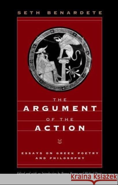 The Argument of the Action: Essays on Greek Poetry and Philosophy Seth Benardete 9780226826431 The University of Chicago Press - książka