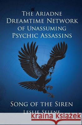 The Ariadne Dreamtime Network of Unassuming Psychic Assassins: Song Of The Siren Selene, Leslie 9780692195758 Hexenhammer Press - książka