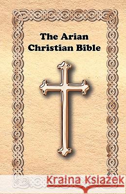 The Arian Christian Bible St Matthew Mark An The Institute for Metaphysical Studies 9781452839554 Createspace - książka