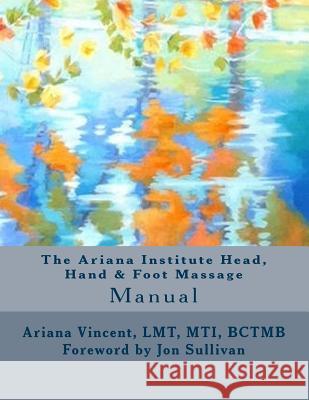 The Ariana Institute Head, Hand & Foot Massage: Manual Ariana Vincent Sean Patrick Harkins Ashley Horton 9781492174653 Createspace - książka
