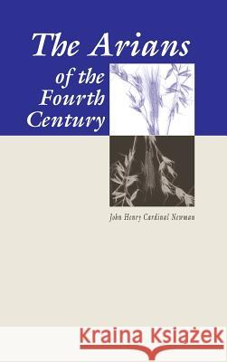 The Arians of the Fourth Century Cardinal John Henry Newman 9781498247009 Wipf & Stock Publishers - książka