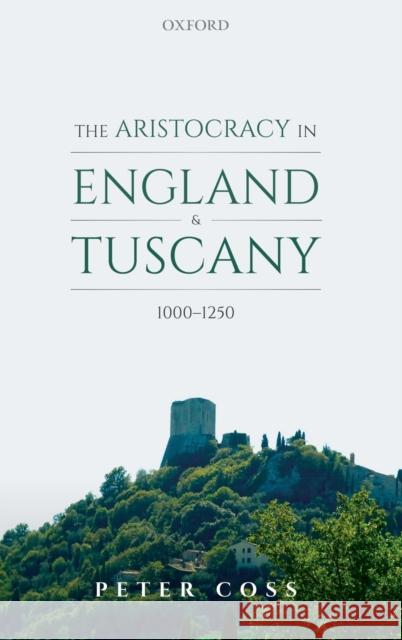 The Aristocracy in England and Tuscany, 1000 - 1250 Peter Coss 9780198846963 Oxford University Press, USA - książka