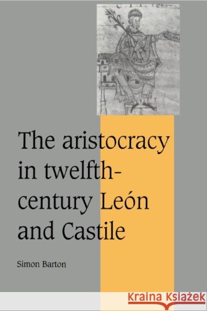 The Aristocracy in Twelfth-Century León and Castile Barton, Simon 9780521497275 CAMBRIDGE UNIVERSITY PRESS - książka