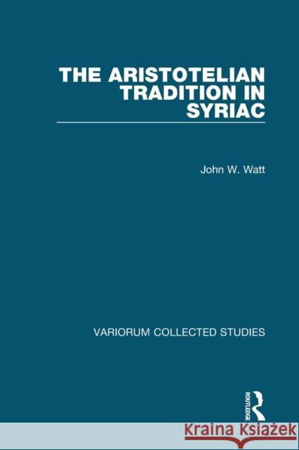 The Aristotelian Tradition in Syriac John W. Watt 9780367661229 Routledge - książka