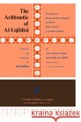 The Arithmetic of Al-Uqlīdisī: The Story of Hindu-Arabic Arithmetic as Told in Kitāb Al-Fuṣūl Fī Al-Ḥisāb Al Saidan, A. S. 9789027707529 Springer - książka