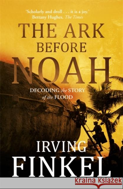 The Ark Before Noah: Decoding the Story of the Flood Irving Finkel 9781444757088 Hodder & Stoughton - książka