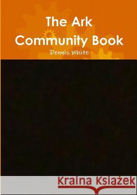 The Ark Community Book Dennis White 9781291532371 Lulu.com - książka