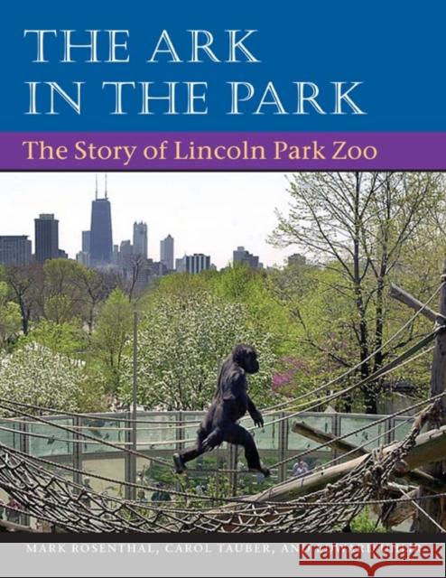 The Ark in Park: The Story of Lincoln Park Zoo Rosenthal, Mark 9780252071386 University of Illinois Press - książka