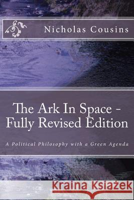 The Ark In Space - Fully Revised Edition: A Political Philosophy with a Green Agenda Cousins, Nicholas Charles 9781484080849 Createspace - książka