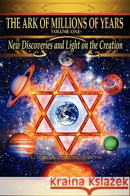 The Ark of Millions of Years: New Discoveries and Light on The Creation Clark, E. J. 9781418434021 Authorhouse - książka